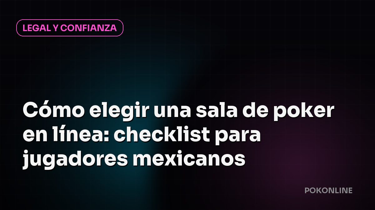 Cómo elegir una sala de poker en línea: checklist para jugadores mexicanos
